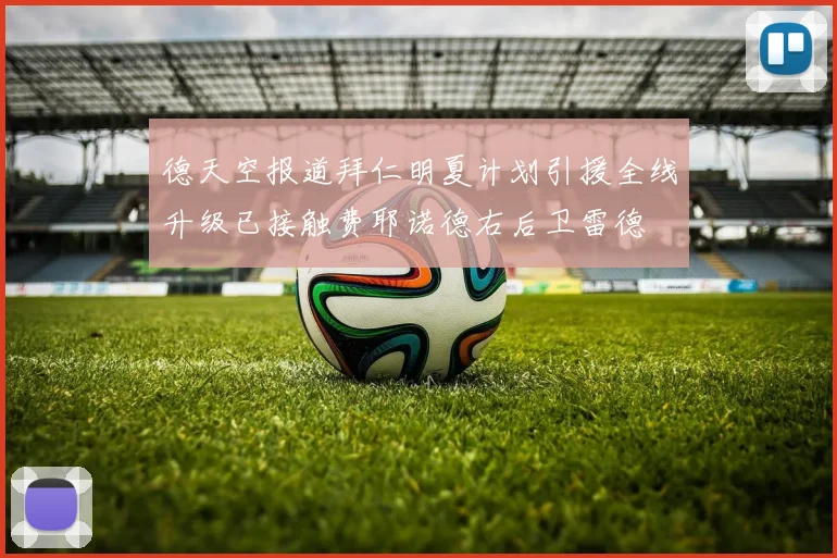 德天空报道拜仁明夏计划引援全线升级已接触费耶诺德右后卫雷德