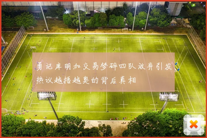 勇记库明加交易梦碎四队放弃引发热议越捂越臭的背后真相